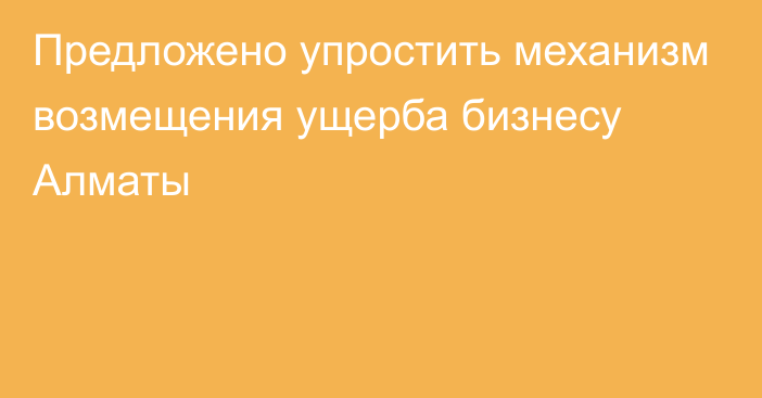 Предложено упростить механизм возмещения ущерба бизнесу Алматы