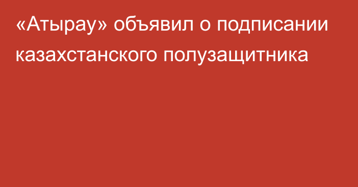 «Атырау» объявил о подписании казахстанского полузащитника