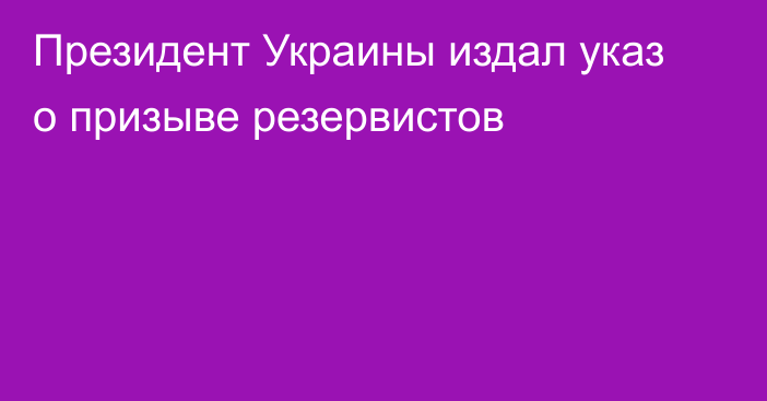 Президент Украины издал указ о призыве резервистов