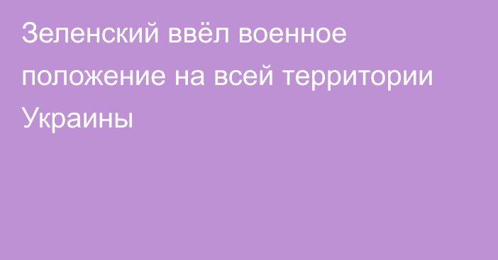 Зеленский ввёл военное положение на всей территории Украины