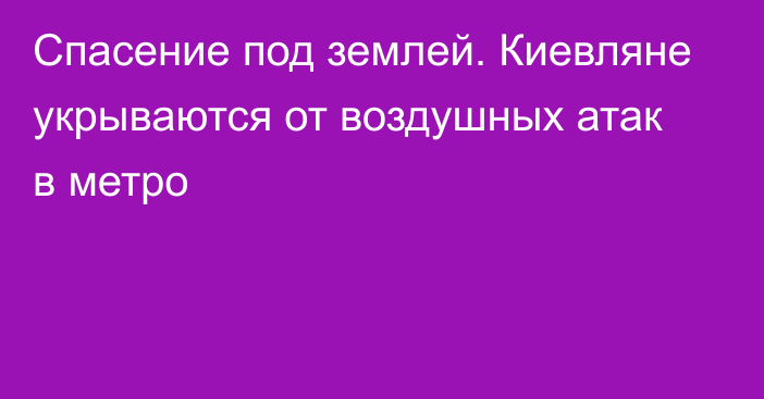 Спасение под землей. Киевляне укрываются от воздушных атак в метро