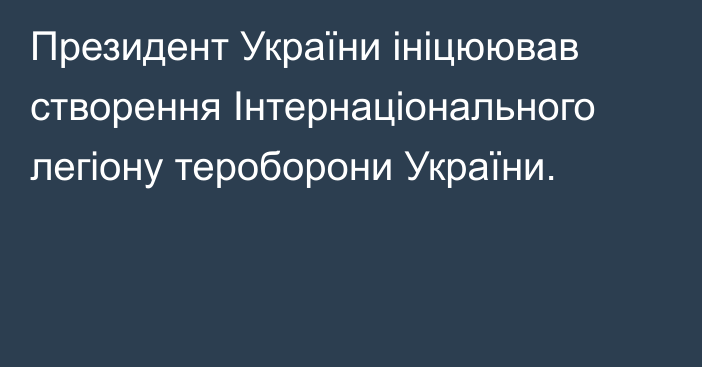 Президент України ініцюював створення Інтернаціонального легіону тероборони України.