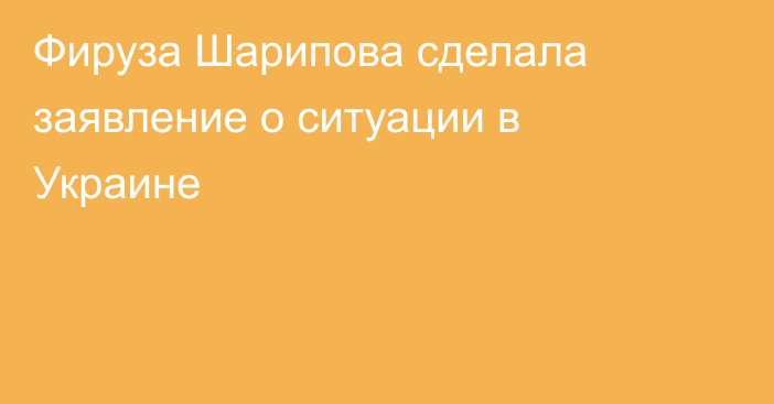 Фируза Шарипова сделала заявление о ситуации в Украине