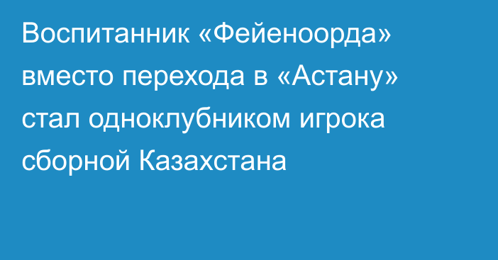 Воспитанник «Фейеноорда» вместо перехода в «Астану» стал одноклубником игрока сборной Казахстана