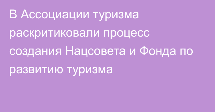 В Ассоциации туризма раскритиковали  процесс создания Нацсовета и Фонда по развитию туризма