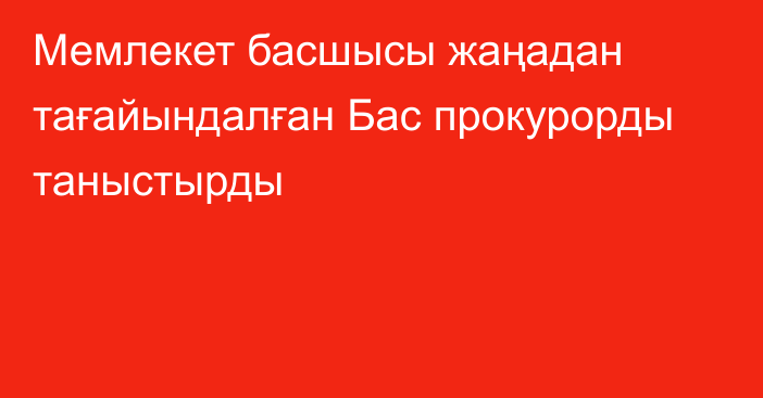 Мемлекет басшысы жаңадан тағайындалған Бас прокурорды таныстырды