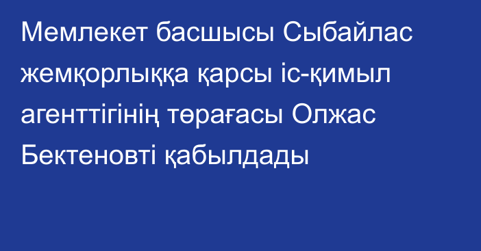 Мемлекет басшысы Сыбайлас жемқорлыққа қарсы іс-қимыл агенттігінің төрағасы Олжас Бектеновті қабылдады