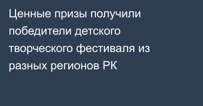 Ценные призы получили победители детского творческого фестиваля из разных регионов РК