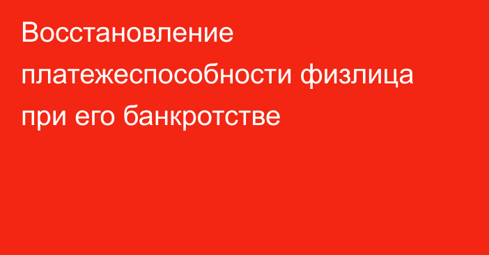 Восстановление платежеспособности физлица при его банкротстве