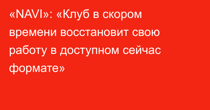 «NAVI»: «Клуб в скором времени восстановит свою работу в доступном сейчас формате»