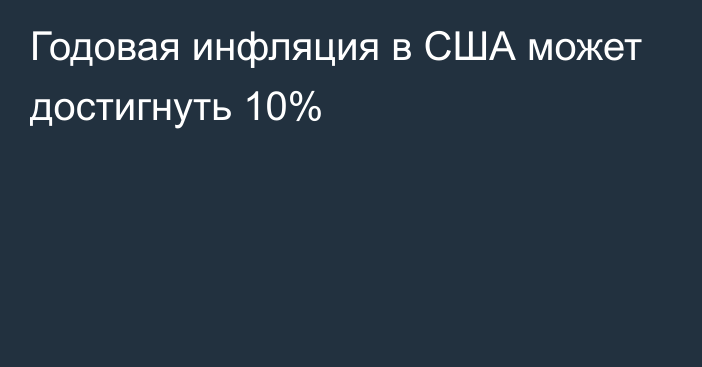 Годовая инфляция в США может достигнуть 10%