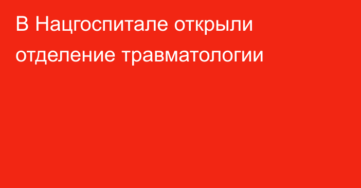 В Нацгоспитале открыли отделение травматологии