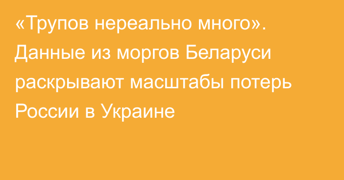 «Трупов нереально много». Данные из моргов Беларуси раскрывают масштабы потерь России в Украине