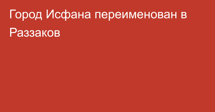 Город Исфана переименован в Раззаков