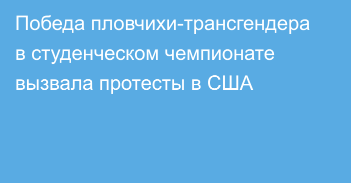 Победа пловчихи-трансгендера в студенческом чемпионате вызвала протесты в США