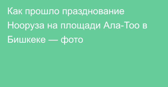 Как прошло празднование Нооруза на площади Ала-Тоо в Бишкеке — фото