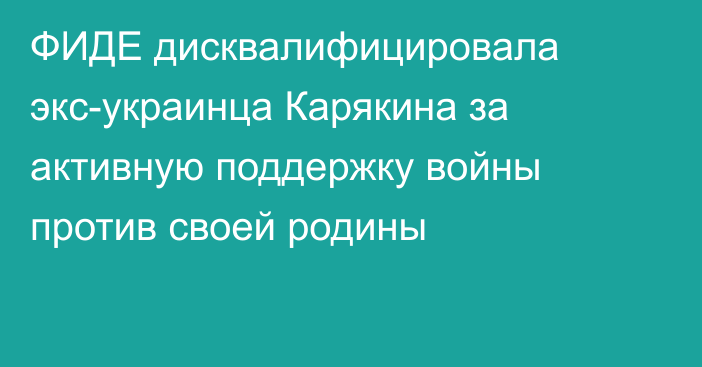 ФИДЕ дисквалифицировала экс-украинца Карякина за активную поддержку войны против своей родины