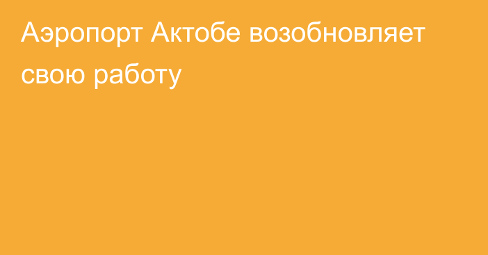 Аэропорт Актобе возобновляет свою работу