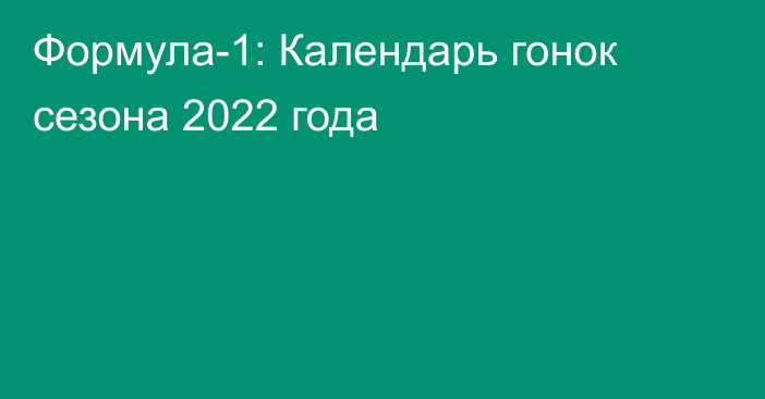 Формула-1: Календарь гонок сезона 2022 года