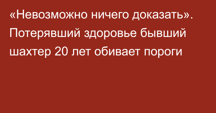 «Невозможно ничего доказать». Потерявший здоровье бывший шахтер 20 лет обивает пороги