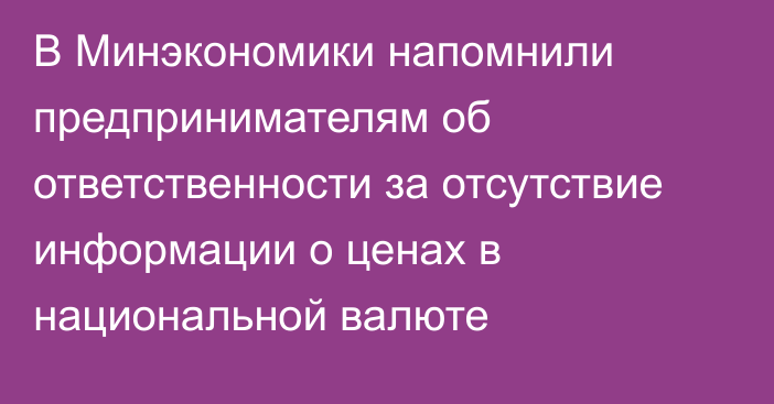 В Минэкономики напомнили предпринимателям об ответственности за отсутствие информации о ценах в национальной валюте