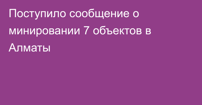 Поступило сообщение о минировании 7 объектов в Алматы