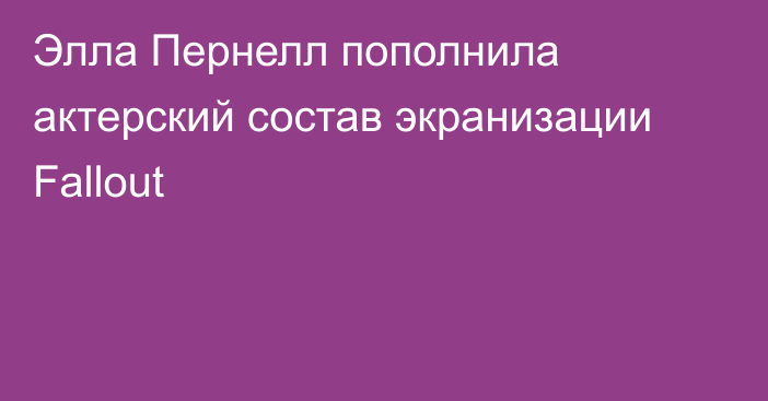 Элла Пернелл пополнила актерский состав экранизации Fallout