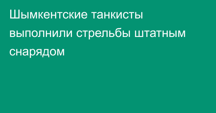 Шымкентские танкисты выполнили стрельбы штатным снарядом