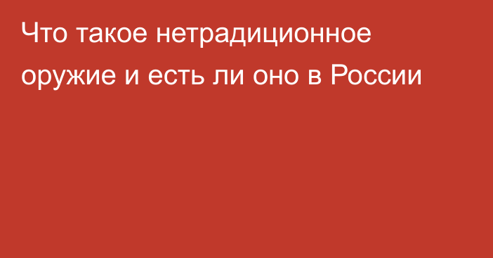 Что такое нетрадиционное оружие и есть ли оно в России