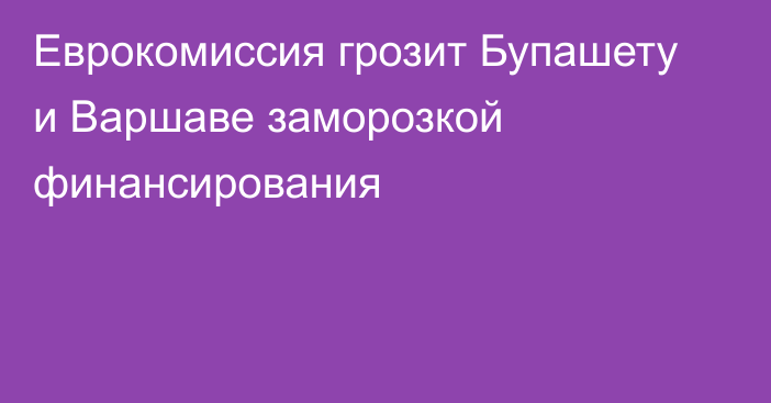 Еврокомиссия грозит Бупашету и Варшаве заморозкой финансирования