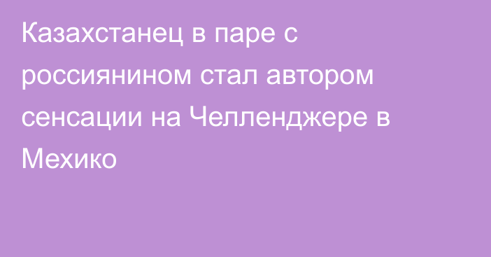 Казахстанец в паре с россиянином стал автором сенсации на Челленджере в Мехико