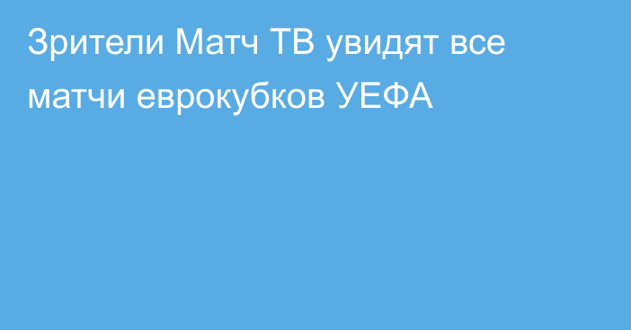 Зрители Матч ТВ увидят все матчи еврокубков УЕФА