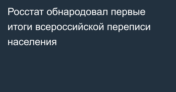 Росстат обнародовал первые итоги всероссийской переписи населения