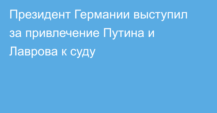 Президент Германии выступил за привлечение Путина и Лаврова к суду