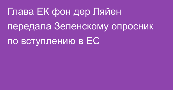 Глава ЕК фон дер Ляйен передала Зеленскому опросник по вступлению в ЕС