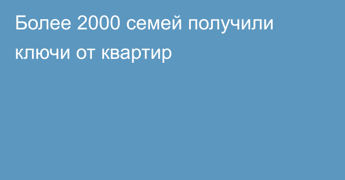 Более 2000 семей получили ключи от квартир