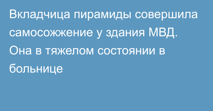 Вкладчица пирамиды совершила самосожжение у здания МВД. Она в тяжелом состоянии в больнице