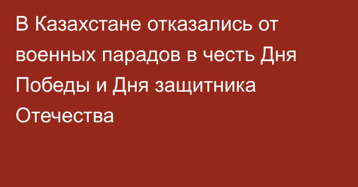 В Казахстане отказались от военных парадов в честь Дня Победы и Дня защитника Отечества