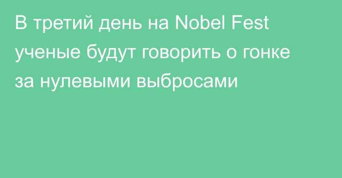 В третий день на Nobel Fest ученые будут говорить о гонке за нулевыми выбросами