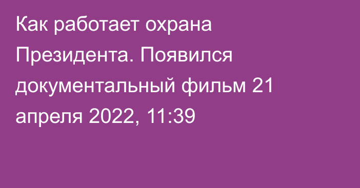 Как работает охрана Президента. Появился документальный фильм
                21 апреля 2022, 11:39