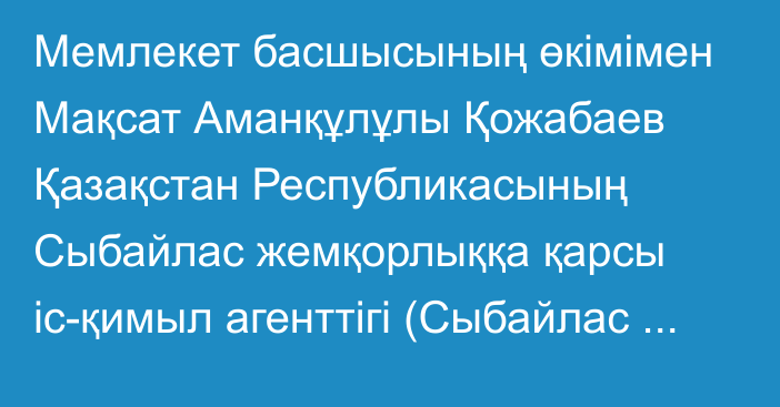 Мемлекет басшысының өкімімен Мақсат Аманқұлұлы Қожабаев Қазақстан Республикасының Сыбайлас жемқорлыққа қарсы іс-қимыл агенттігі (Сыбайлас жемқорлыққа қарсы қызметтің) төрағасының орынбасары лауазымынан босатылды