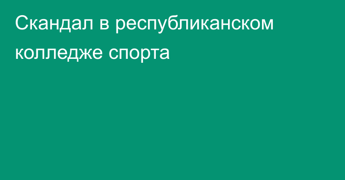 Скандал в республиканском колледже спорта