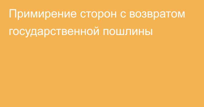 Примирение сторон с возвратом государственной пошлины