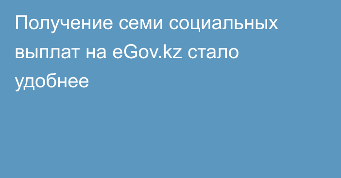 Получение семи социальных выплат на eGov.kz стало удобнее