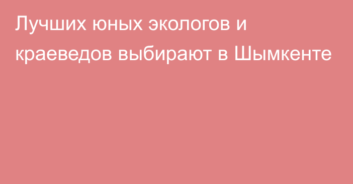 Лучших юных экологов и краеведов выбирают в Шымкенте