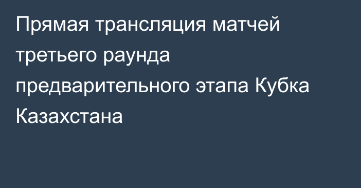 Прямая трансляция матчей третьего раунда предварительного этапа Кубка Казахстана