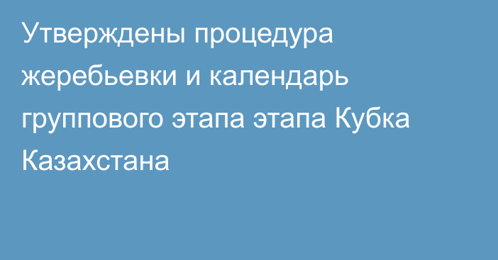 Утверждены процедура жеребьевки и календарь группового этапа этапа Кубка Казахстана