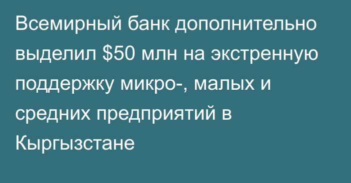 Всемирный банк дополнительно выделил $50 млн на экстренную поддержку микро-, малых и средних предприятий в Кыргызстане