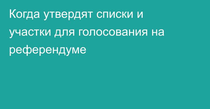 Когда утвердят списки и участки для голосования на референдуме