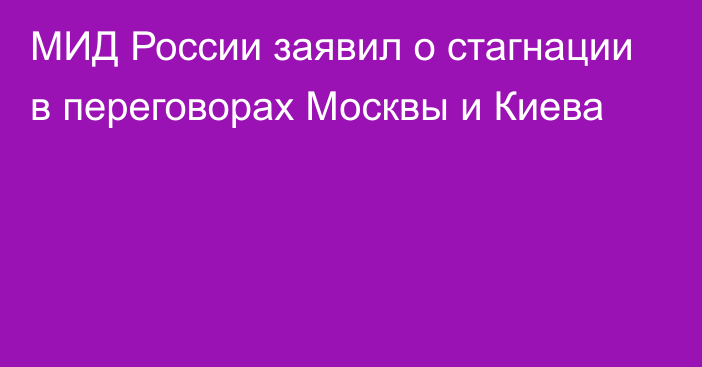 МИД России заявил о стагнации в переговорах Москвы и Киева